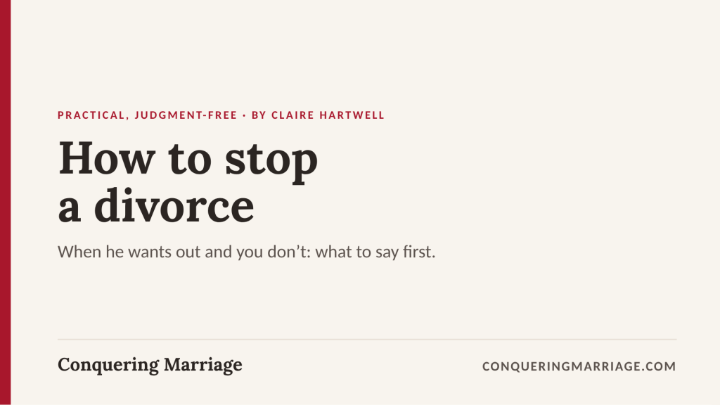 How to stop a divorce when your husband wants out and you don't: what to say first.
